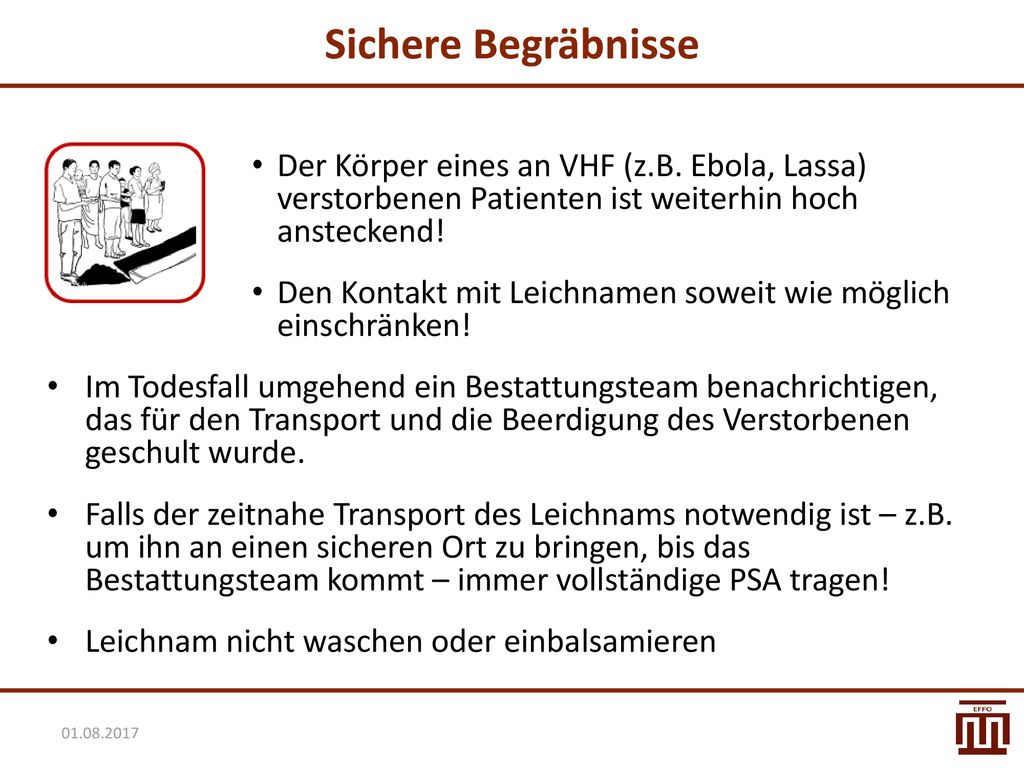Sichere Begräbnisse Der Körper eines an VHF (z.B. Ebola, Lassa) verstorbenen Patienten ist weiterhin hoch ansteckend!