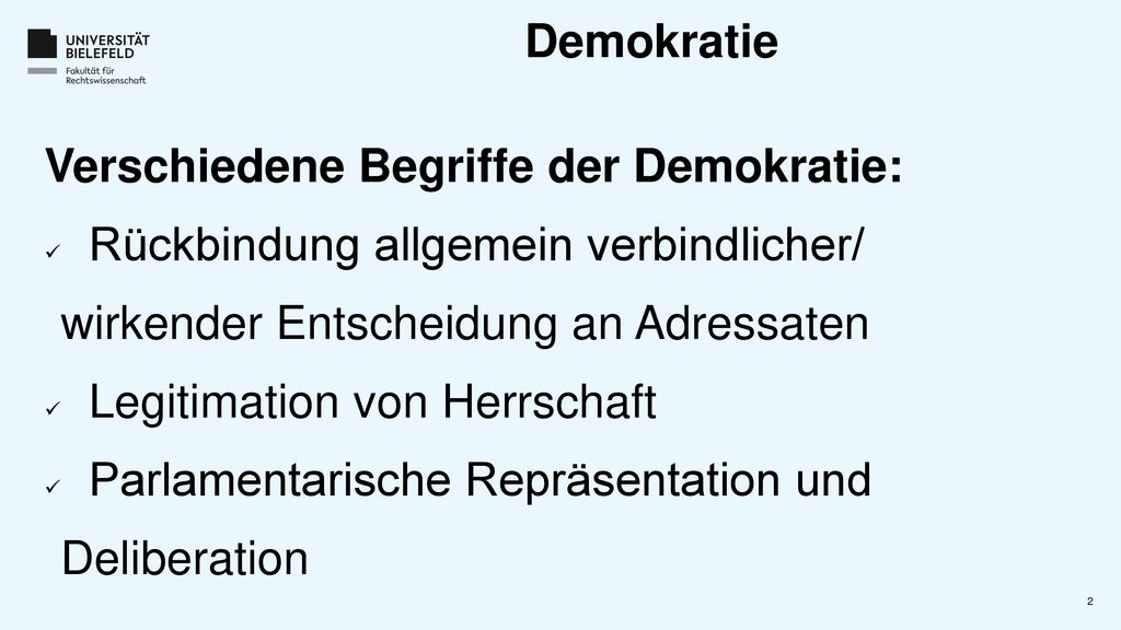 Demokratie Verschiedene Begriffe der Demokratie: Rückbindung allgemein verbindlicher/ wirkender Entscheidung an Adressaten.