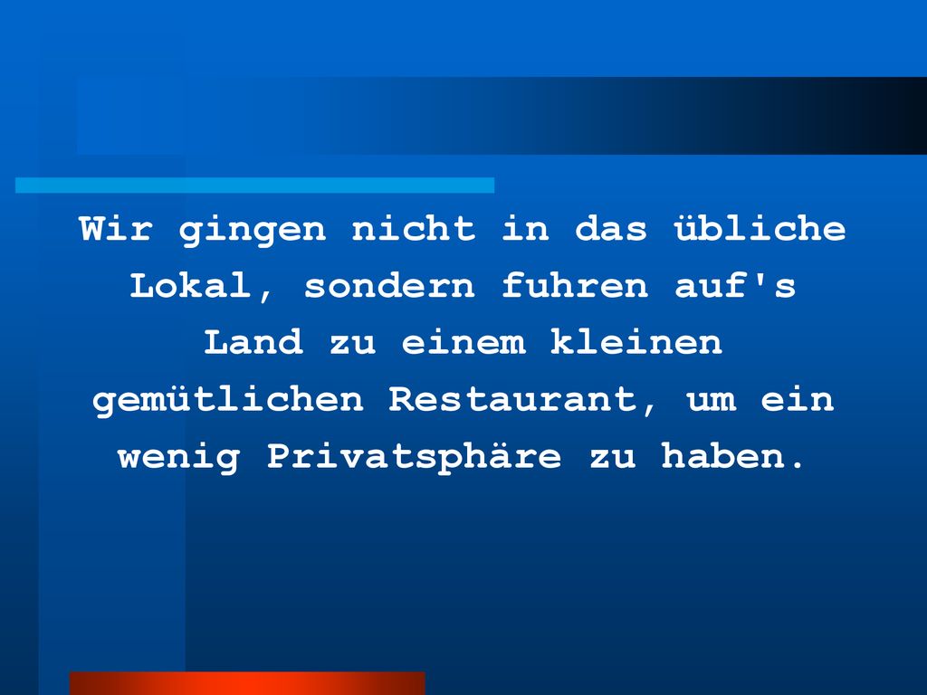 Wir gingen nicht in das übliche Lokal, sondern fuhren auf s