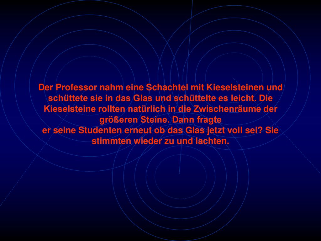 Der Professor nahm eine Schachtel mit Kieselsteinen und schüttete sie in das Glas und schüttelte es leicht.