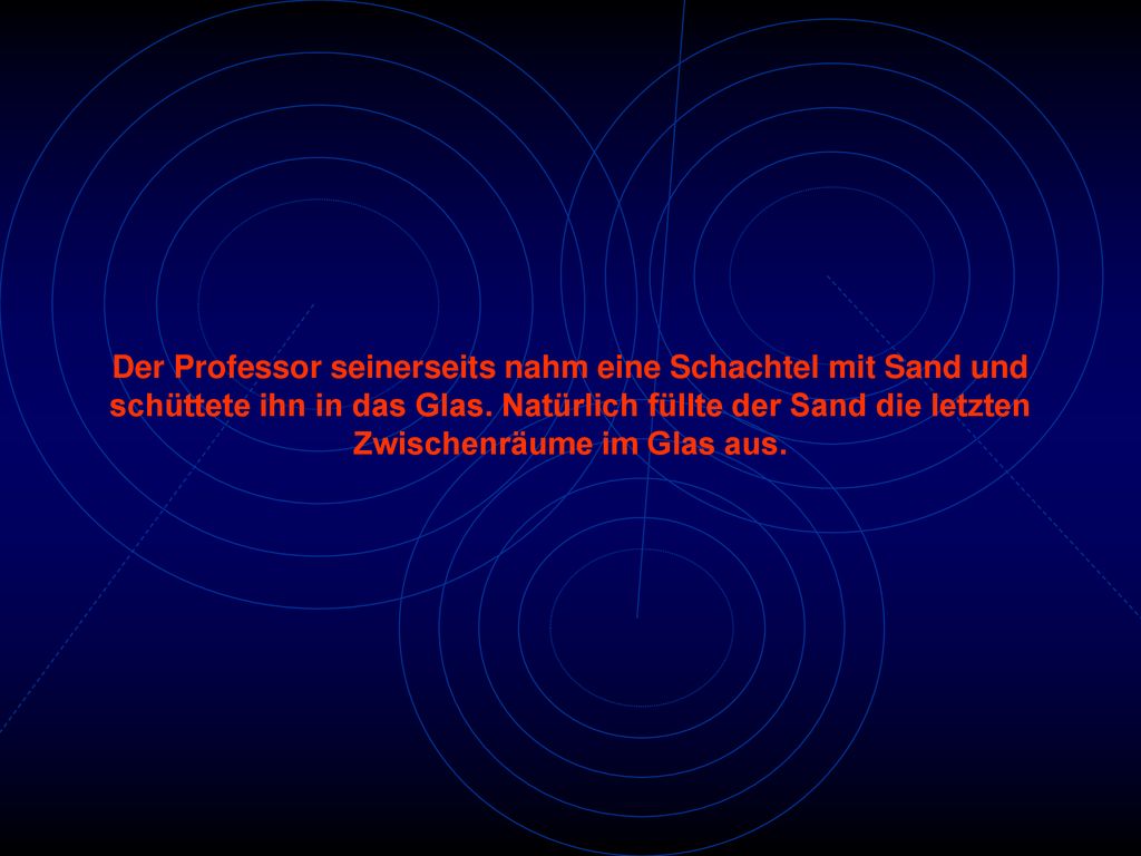 Der Professor seinerseits nahm eine Schachtel mit Sand und schüttete ihn in das Glas.