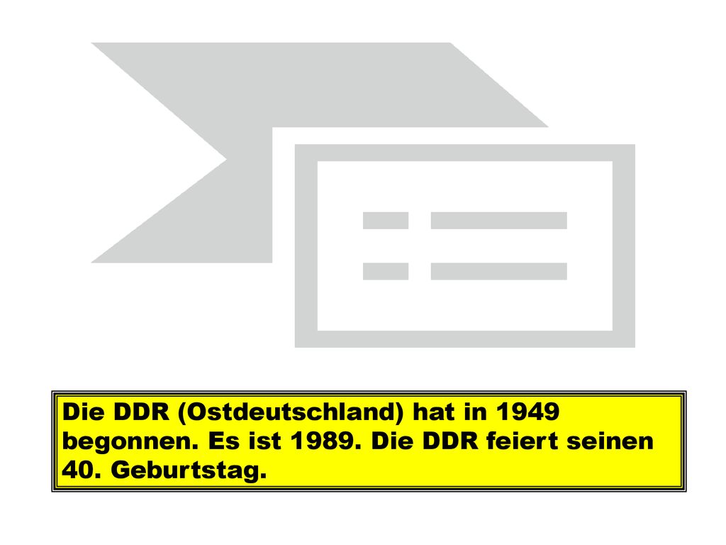 Die DDR (Ostdeutschland) hat in 1949 begonnen. Es ist 1989