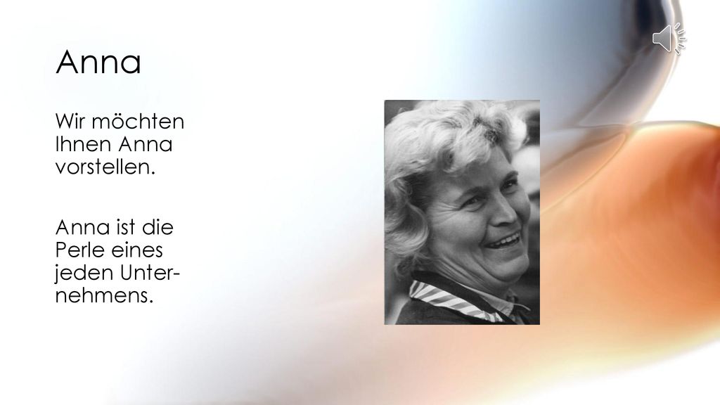 Anna Wir möchten Ihnen Anna vorstellen. Anna ist die Perle eines jeden Unter-nehmens.