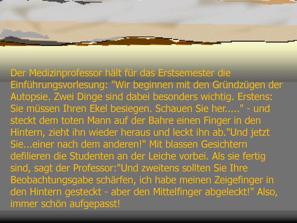 Der Medizinprofessor hält für das Erstsemester die Einführungsvorlesung: Wir beginnen mit den Gründzügen der Autopsie.