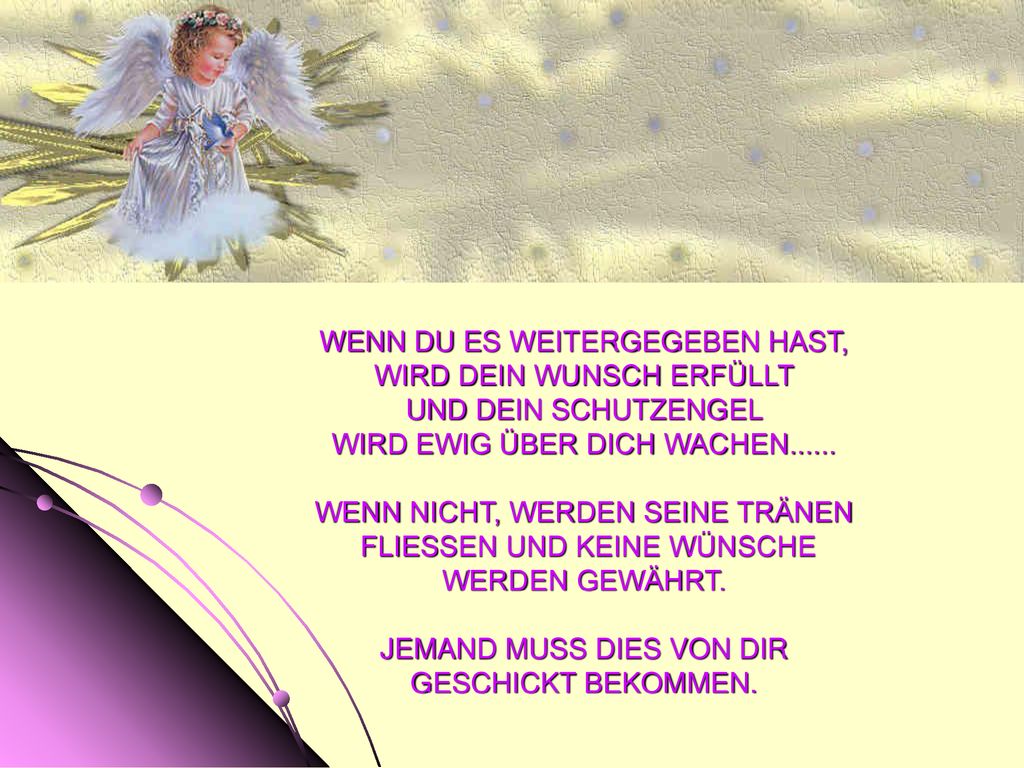 WENN DU ES WEITERGEGEBEN HAST, WIRD DEIN WUNSCH ERFÜLLT UND DEIN SCHUTZENGEL WIRD EWIG ÜBER DICH WACHEN......