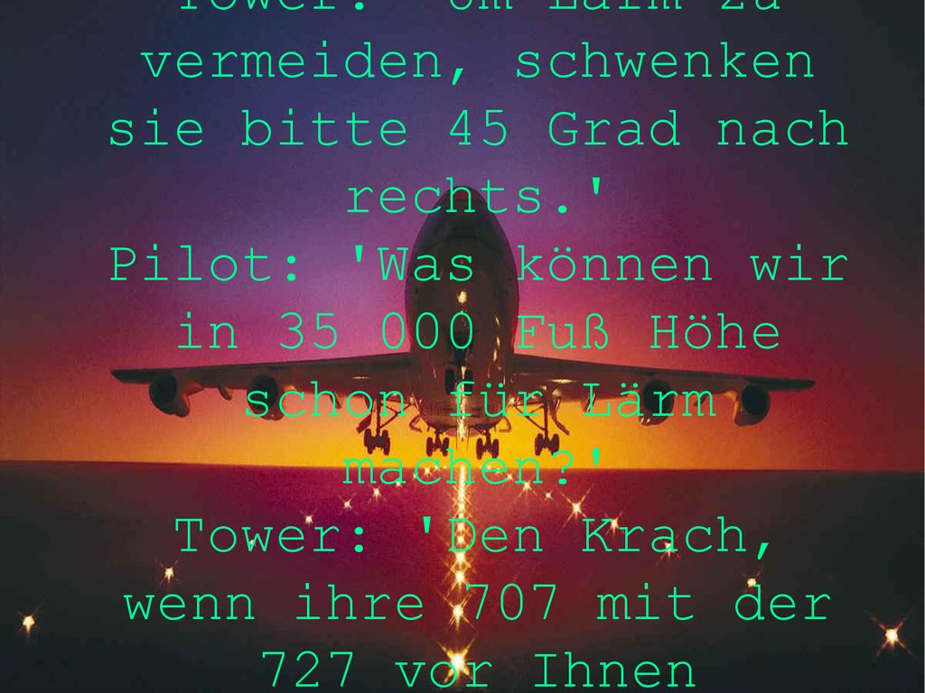 Tower: Um Lärm zu vermeiden, schwenken sie bitte 45 Grad nach rechts