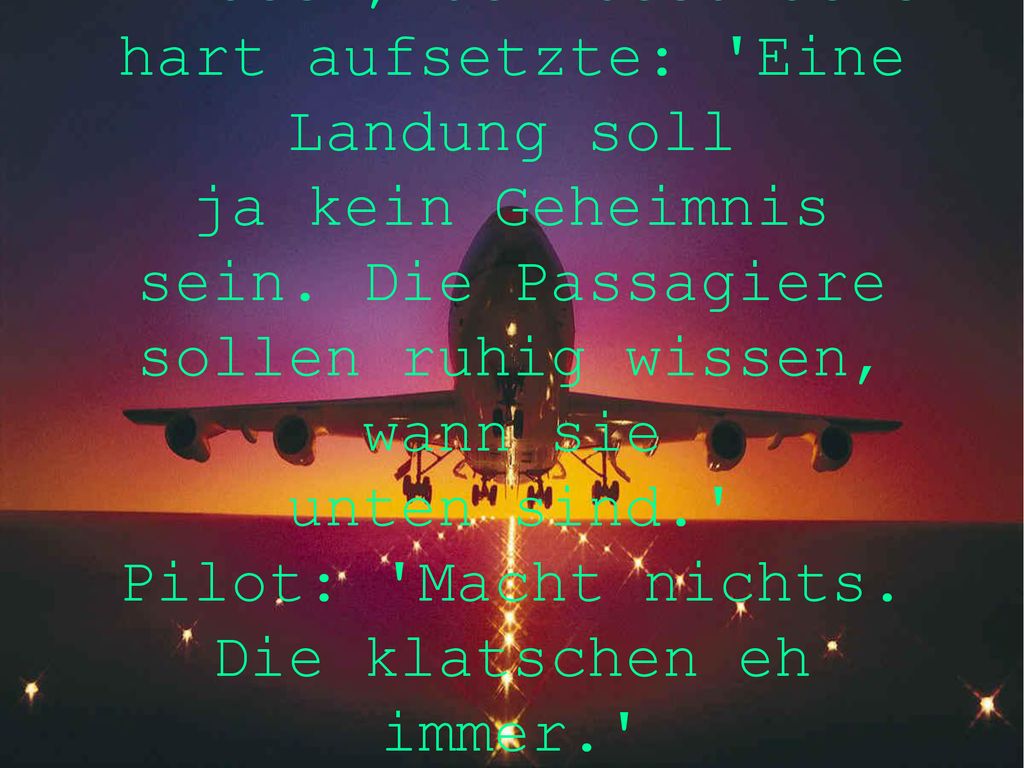 Tower zu einem Piloten, der besonders hart aufsetzte: Eine Landung soll ja kein Geheimnis sein.