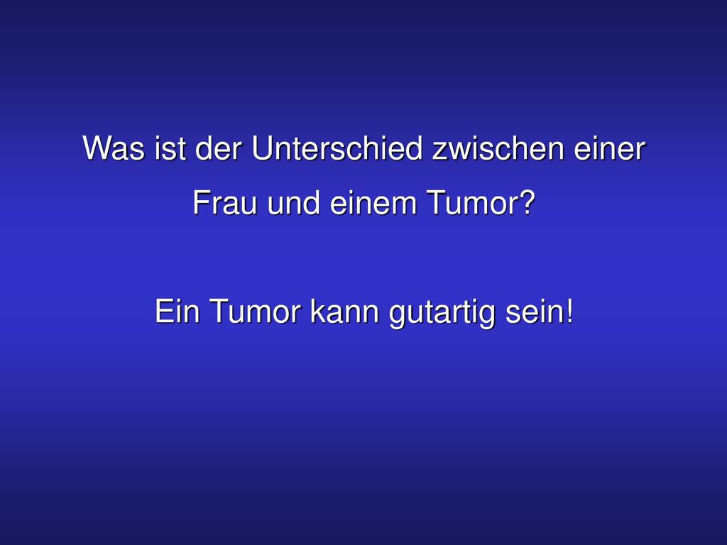 Was ist der Unterschied zwischen einer Frau und einem Tumor