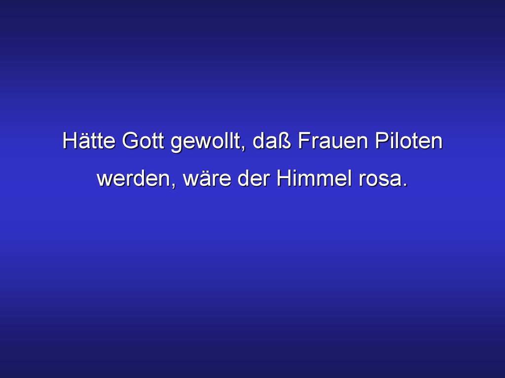Hätte Gott gewollt, daß Frauen Piloten werden, wäre der Himmel rosa.