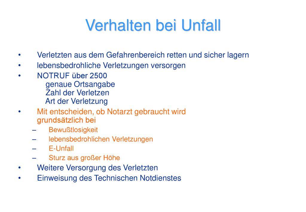 Verhalten bei Unfall Verletzten aus dem Gefahrenbereich retten und sicher lagern. lebensbedrohliche Verletzungen versorgen.