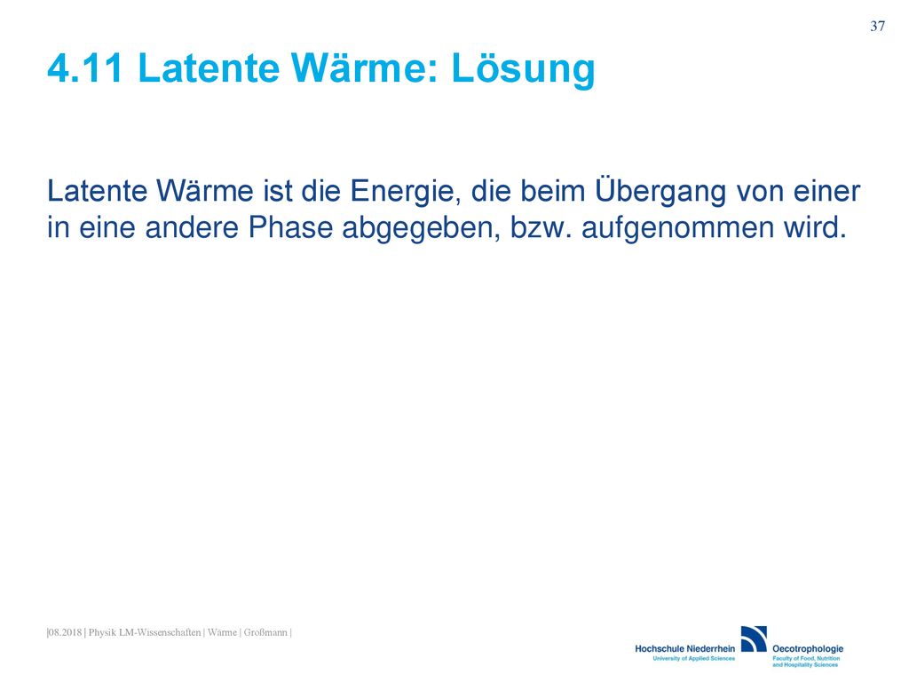 4.11 Latente Wärme: Lösung Latente Wärme ist die Energie, die beim Übergang von einer in eine andere Phase abgegeben, bzw. aufgenommen wird.