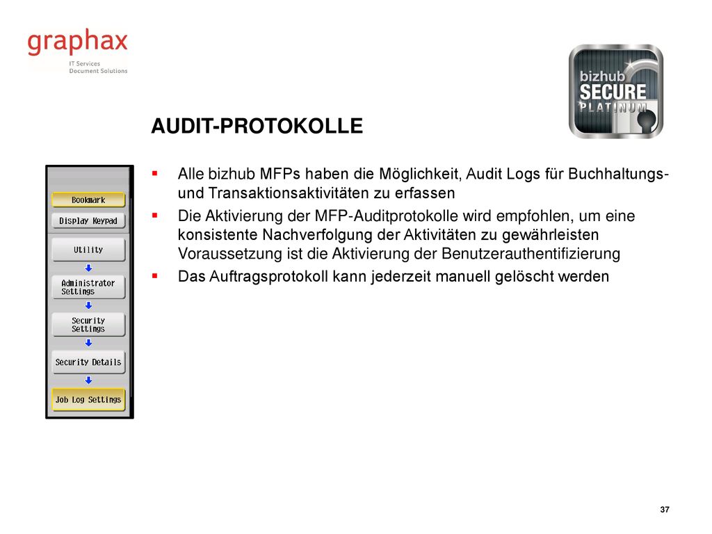 Audit-Protokolle Alle bizhub MFPs haben die Möglichkeit, Audit Logs für Buchhaltungs- und Transaktionsaktivitäten zu erfassen.