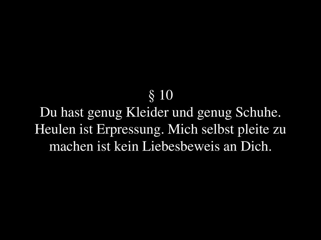 § 10 Du hast genug Kleider und genug Schuhe. Heulen ist Erpressung.