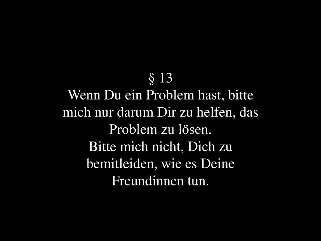 Bitte mich nicht, Dich zu bemitleiden, wie es Deine Freundinnen tun.