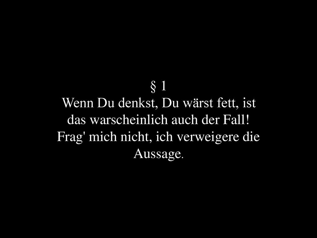 Wenn Du denkst, Du wärst fett, ist das warscheinlich auch der Fall!