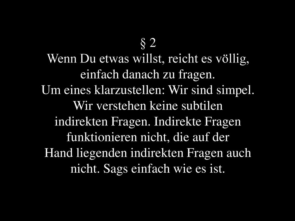 Wenn Du etwas willst, reicht es völlig, einfach danach zu fragen.