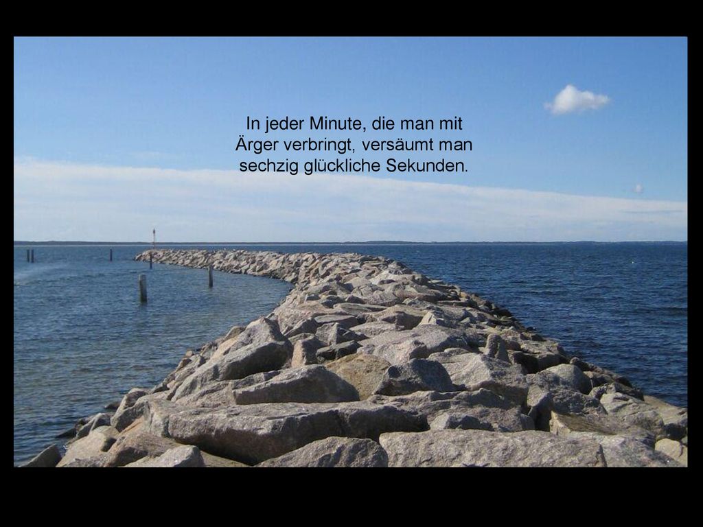 In jeder Minute, die man mit Ärger verbringt, versäumt man sechzig glückliche Sekunden.