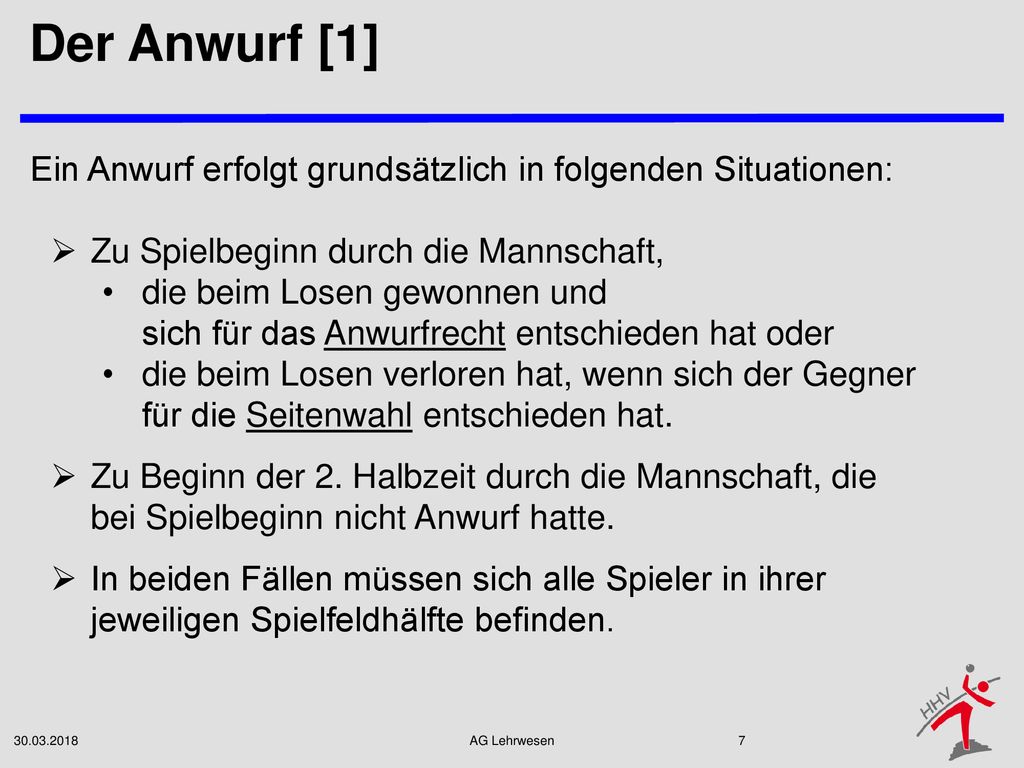 Der Anwurf [1] Ein Anwurf erfolgt grundsätzlich in folgenden Situationen: Zu Spielbeginn durch die Mannschaft,