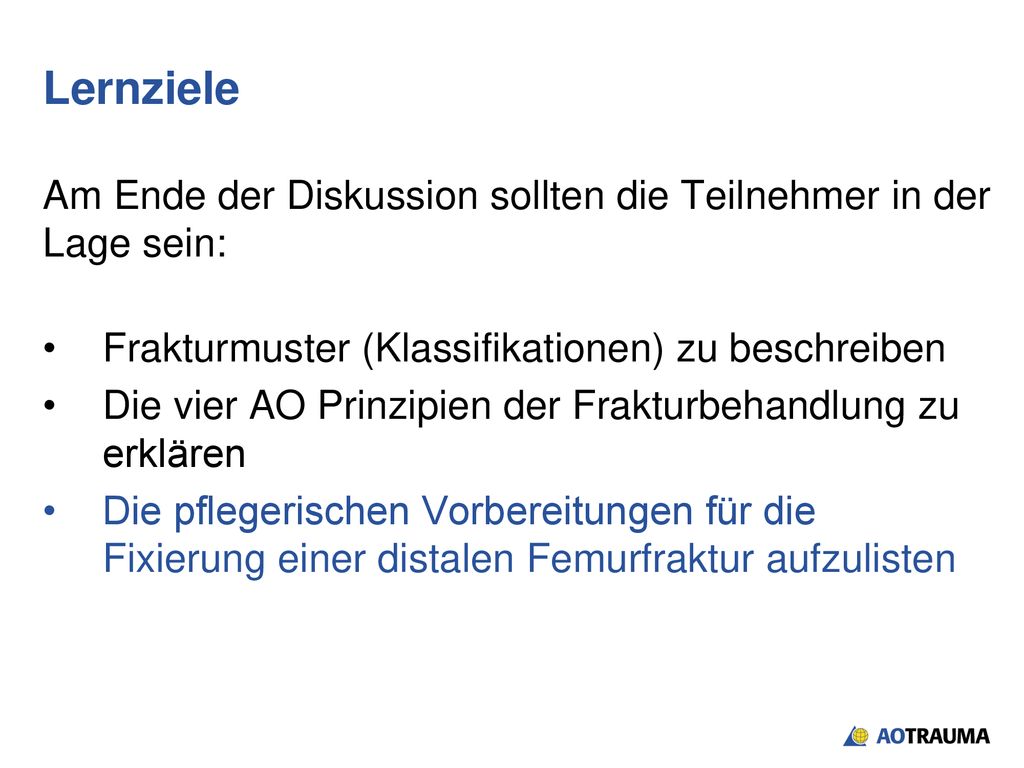 Lernziele Am Ende der Diskussion sollten die Teilnehmer in der Lage sein: Frakturmuster (Klassifikationen) zu beschreiben.