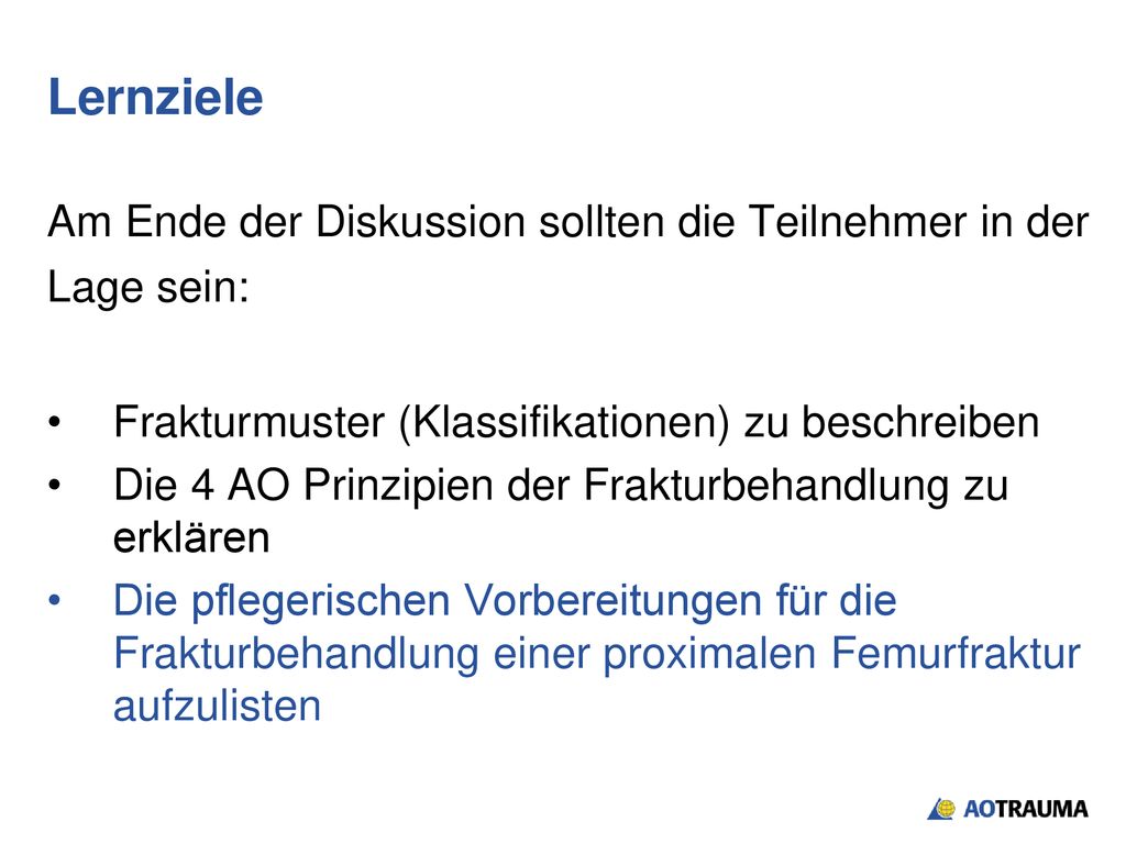 Lernziele Am Ende der Diskussion sollten die Teilnehmer in der Lage sein: Frakturmuster (Klassifikationen) zu beschreiben.
