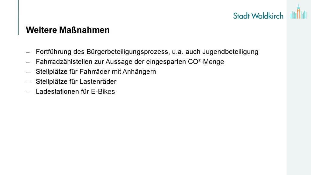 Weitere Maßnahmen Fortführung des Bürgerbeteiligungsprozess, u.a. auch Jugendbeteiligung. Fahrradzählstellen zur Aussage der eingesparten CO²-Menge.