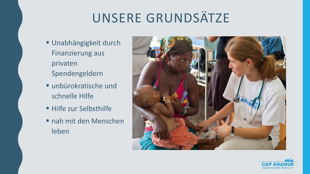 Unsere Grundsätze Unabhängigkeit durch Finanzierung aus privaten Spendengeldern. unbürokratische und schnelle Hilfe.