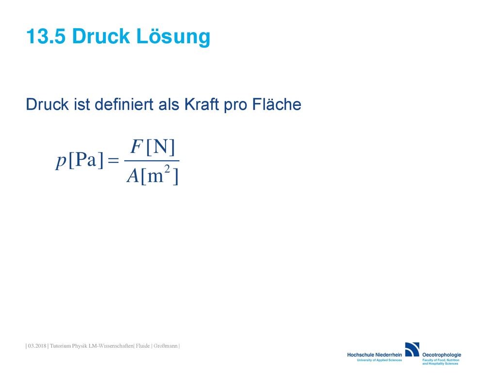 13.5 Druck Lösung Druck ist definiert als Kraft pro Fläche