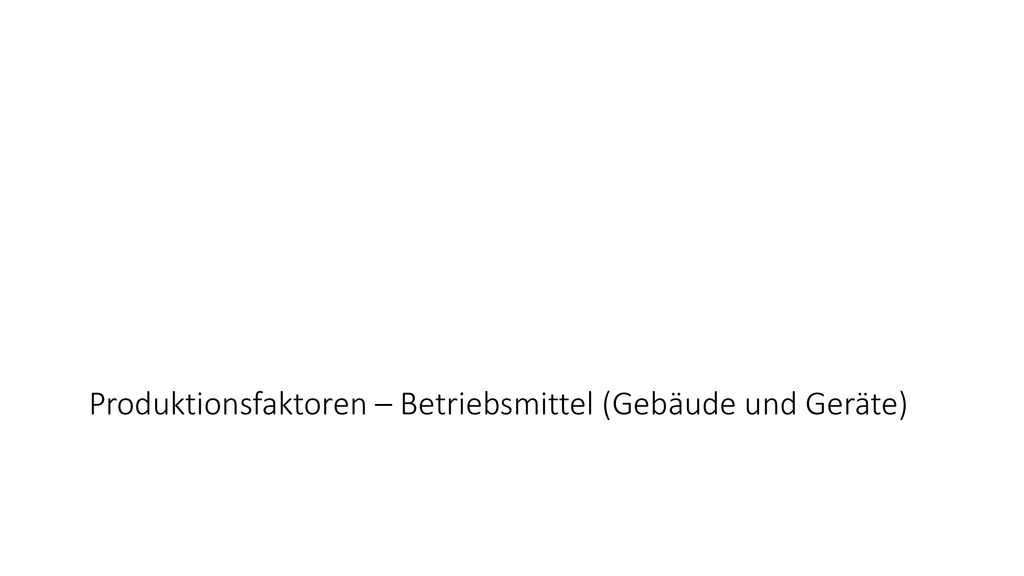 Produktionsfaktoren – Betriebsmittel (Gebäude und Geräte)