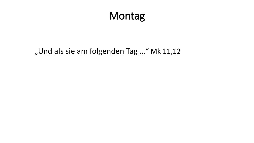 Montag „Und als sie am folgenden Tag … Mk 11,12