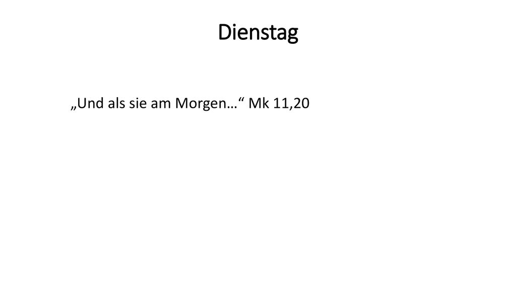 Dienstag „Und als sie am Morgen… Mk 11,20