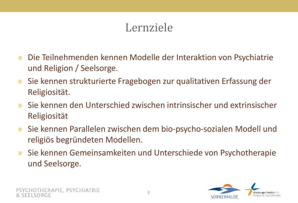 Lernziele Die Teilnehmenden kennen Modelle der Interaktion von Psychiatrie und Religion / Seelsorge.