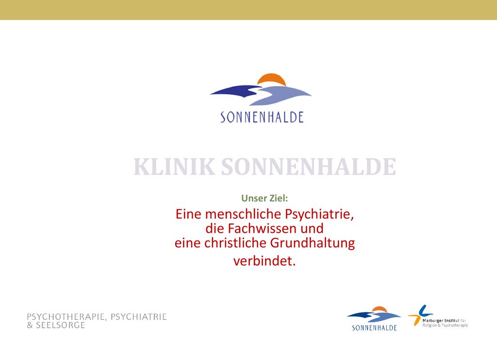 KLINIK SONNENHALDE Unser Ziel: Eine menschliche Psychiatrie, die Fachwissen und eine christliche Grundhaltung.