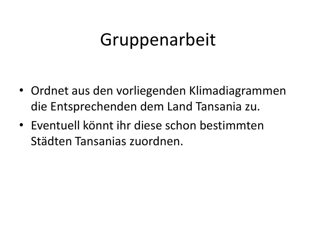 Gruppenarbeit Ordnet aus den vorliegenden Klimadiagrammen die Entsprechenden dem Land Tansania zu.