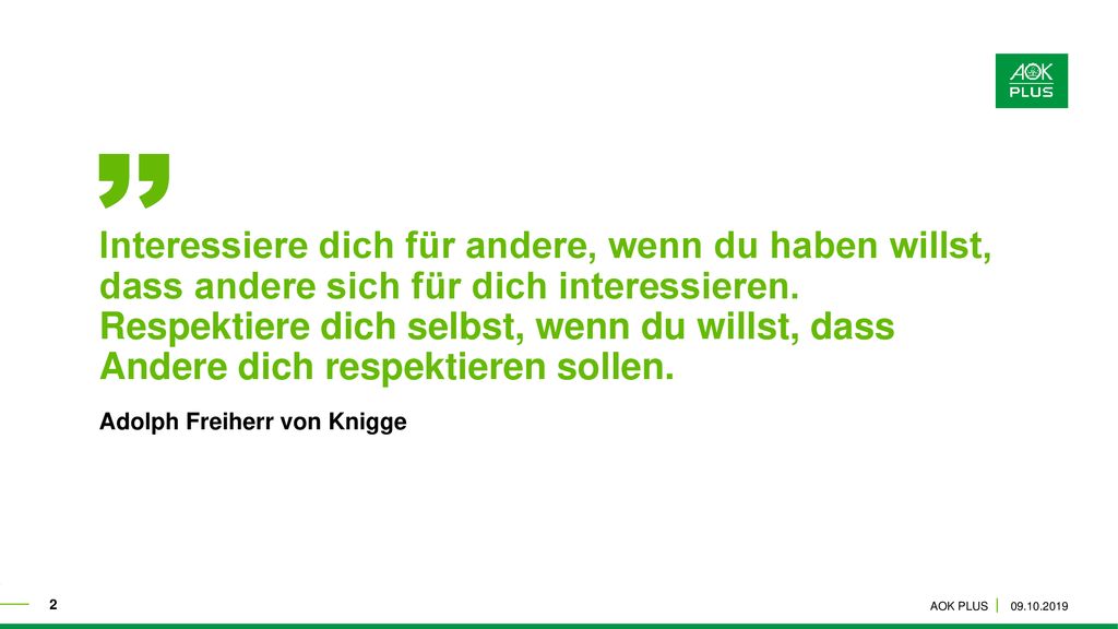 Interessiere dich für andere, wenn du haben willst, dass andere sich für dich interessieren. Respektiere dich selbst, wenn du willst, dass Andere dich respektieren sollen.