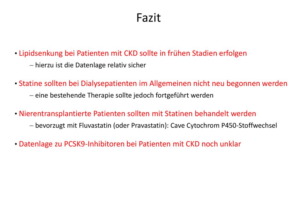 Fazit Lipidsenkung bei Patienten mit CKD sollte in frühen Stadien erfolgen. hierzu ist die Datenlage relativ sicher.