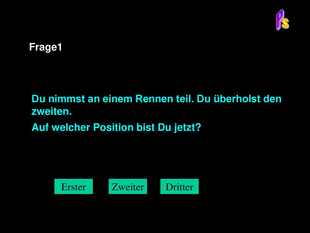 P S Frage1 Du nimmst an einem Rennen teil. Du überholst den zweiten.