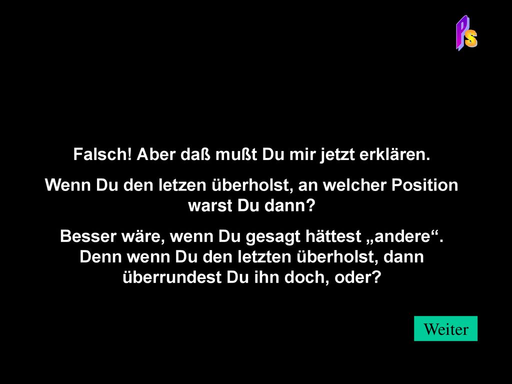P S Falsch! Aber daß mußt Du mir jetzt erklären.