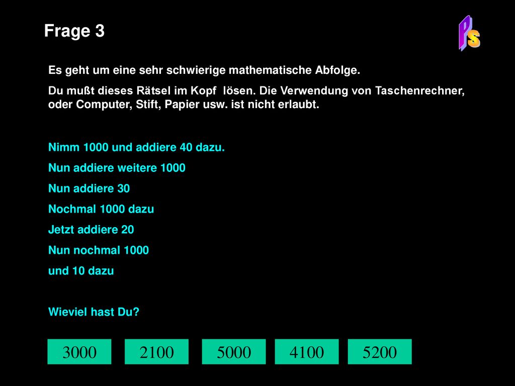 P Frage 3. S. Es geht um eine sehr schwierige mathematische Abfolge.