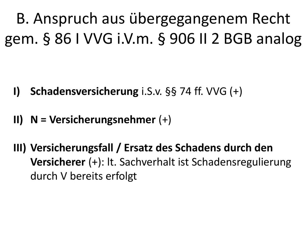 B. Anspruch aus übergegangenem Recht gem. § 86 I VVG i. V. m