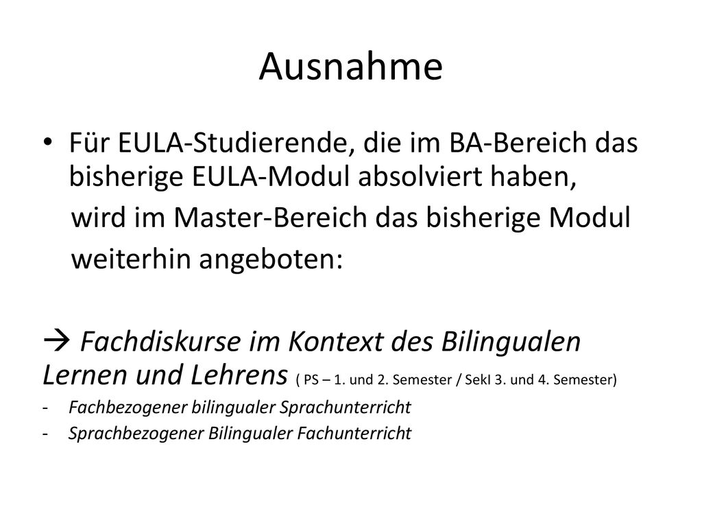 Ausnahme Für EULA-Studierende, die im BA-Bereich das bisherige EULA-Modul absolviert haben, wird im Master-Bereich das bisherige Modul.