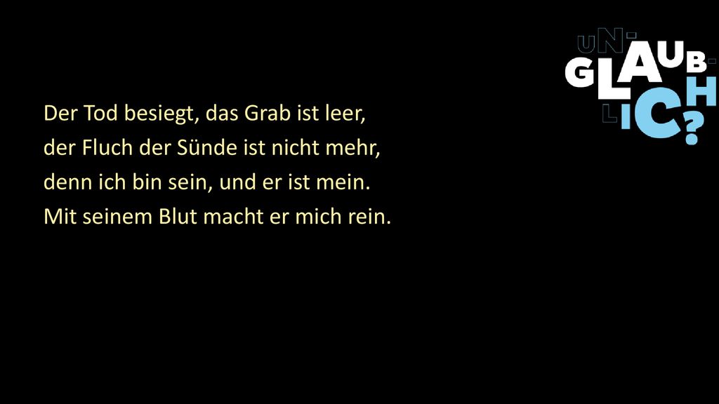 Der Tod besiegt, das Grab ist leer, der Fluch der Sünde ist nicht mehr, denn ich bin sein, und er ist mein.