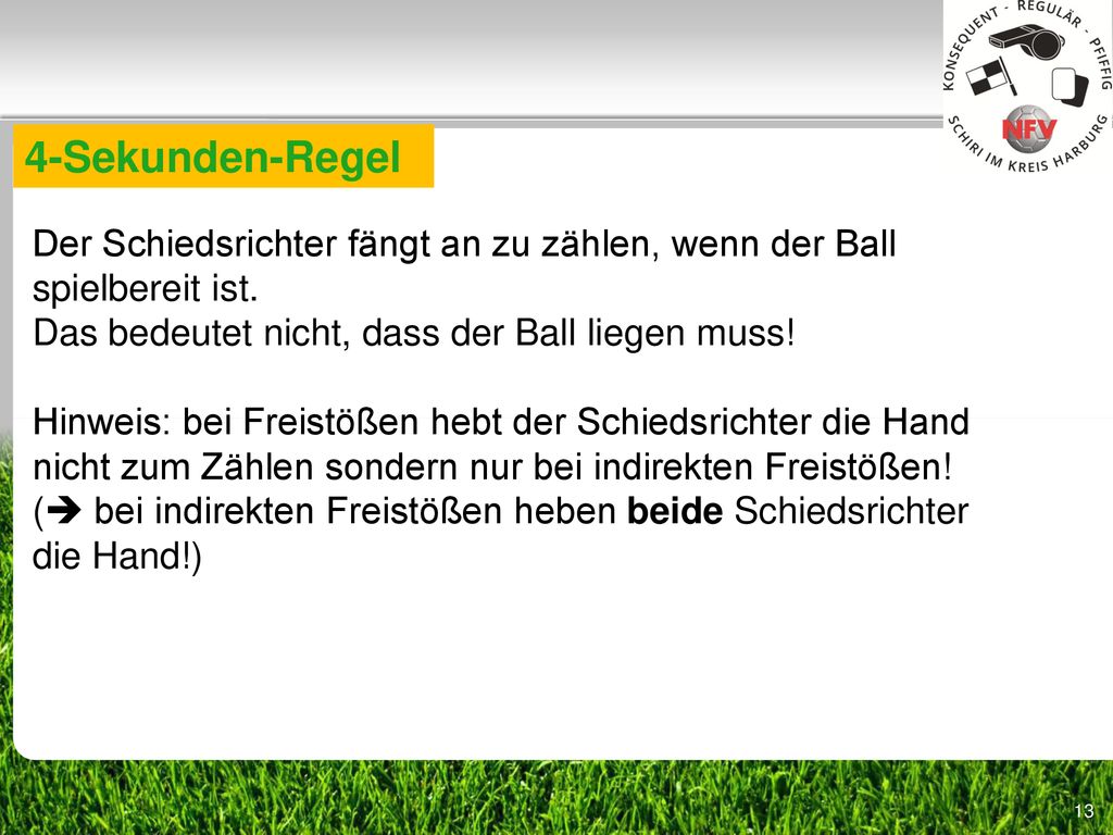 4-Sekunden-Regel Der Schiedsrichter fängt an zu zählen, wenn der Ball spielbereit ist. Das bedeutet nicht, dass der Ball liegen muss!