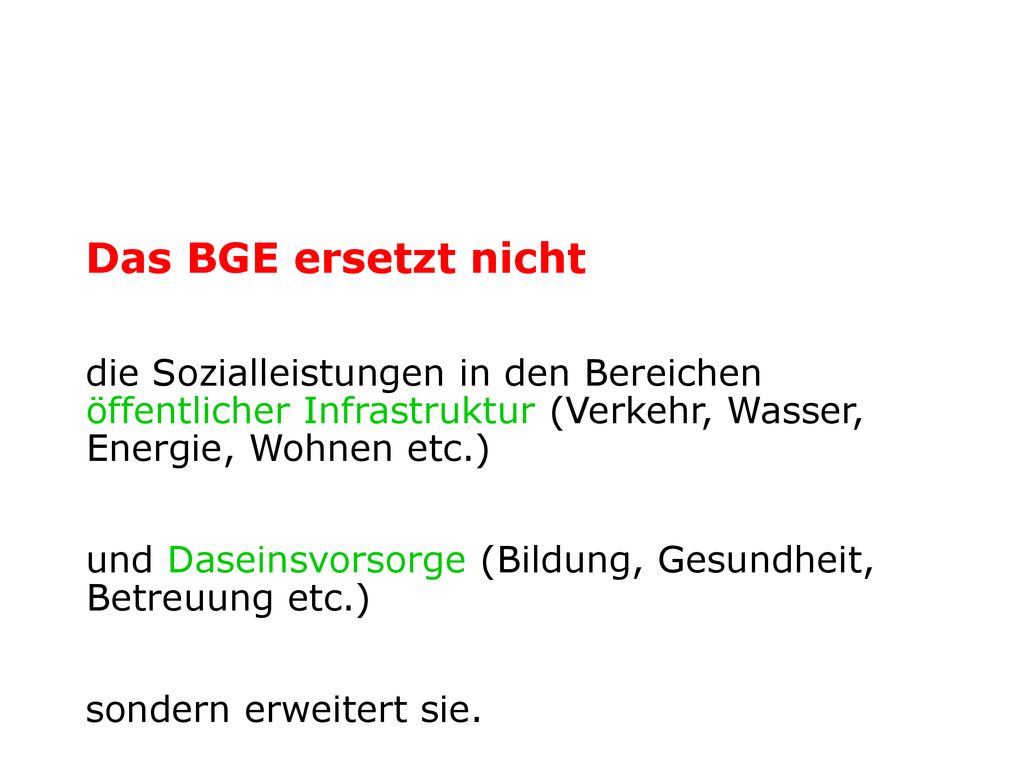 Das BGE ersetzt nicht die Sozialleistungen in den Bereichen öffentlicher Infrastruktur (Verkehr, Wasser, Energie, Wohnen etc.)