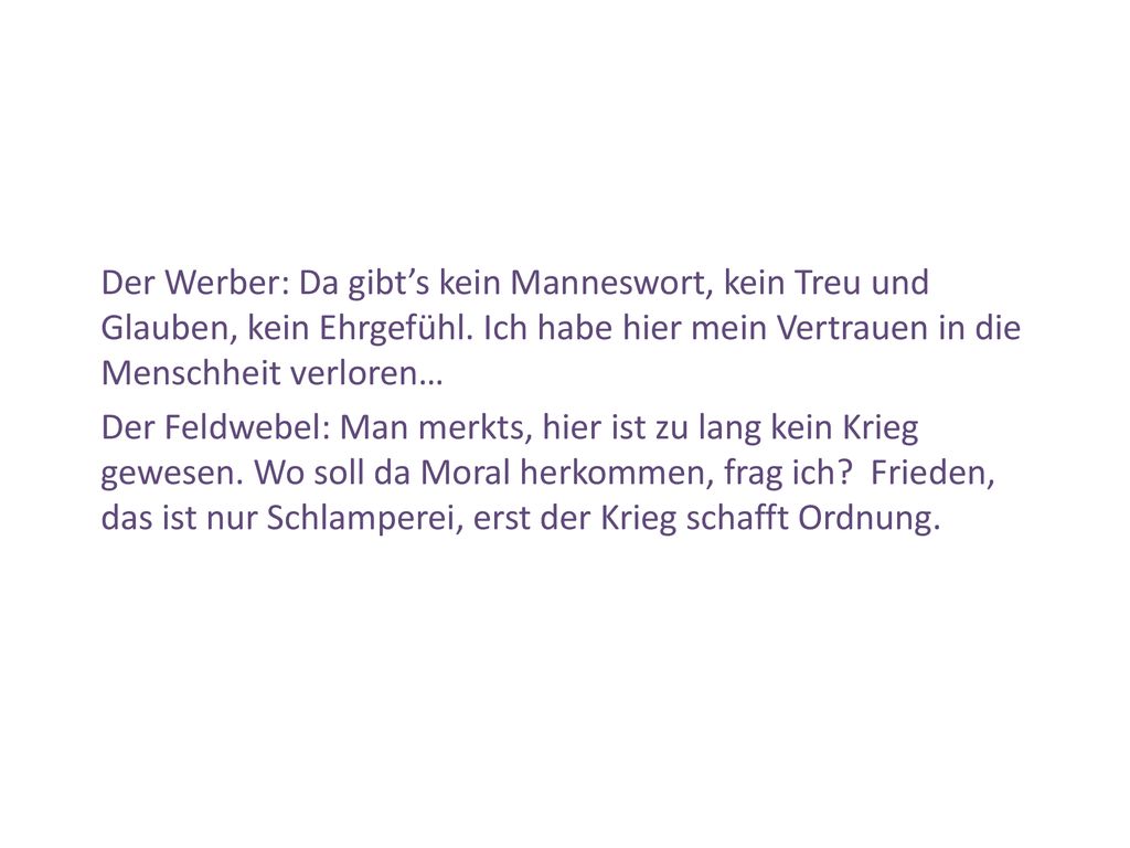 Der Werber: Da gibt’s kein Manneswort, kein Treu und Glauben, kein Ehrgefühl. Ich habe hier mein Vertrauen in die Menschheit verloren…