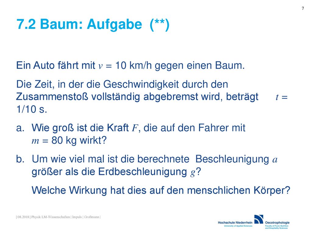 7 7.2 Baum: Aufgabe (**) Ein Auto fährt mit v = 10 km/h gegen einen Baum.