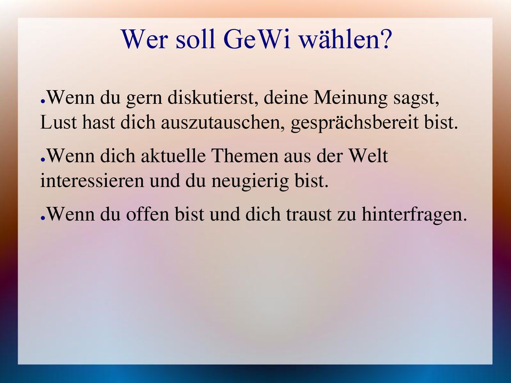 Wer soll GeWi wählen Wenn du gern diskutierst, deine Meinung sagst, Lust hast dich auszutauschen, gesprächsbereit bist.