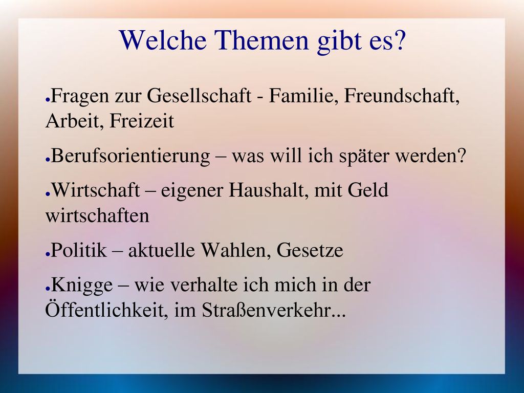 Welche Themen gibt es Fragen zur Gesellschaft - Familie, Freundschaft, Arbeit, Freizeit. Berufsorientierung – was will ich später werden