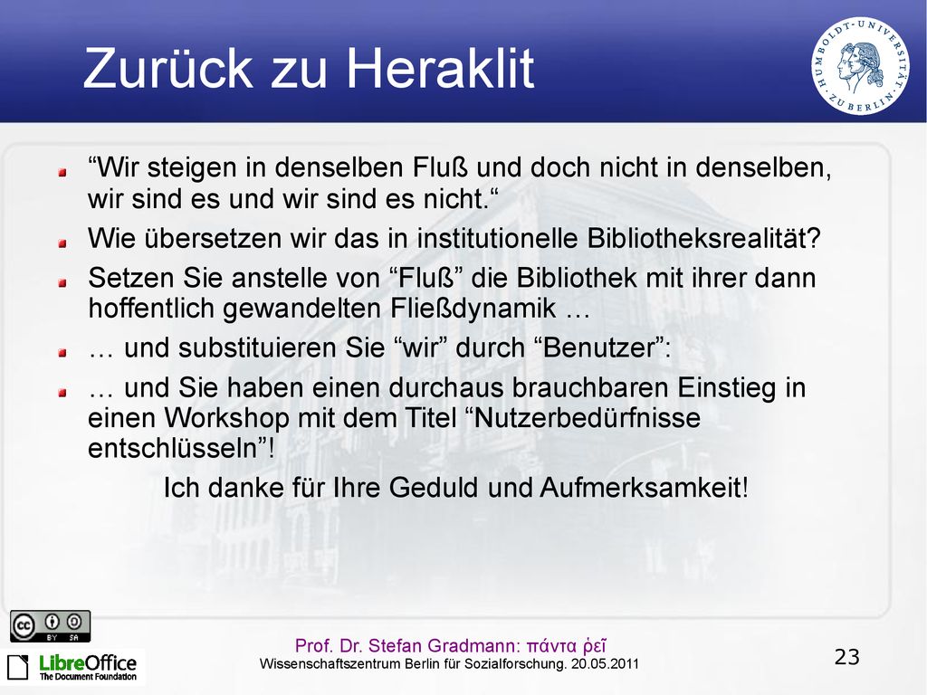 Zurück zu Heraklit Wir steigen in denselben Fluß und doch nicht in denselben, wir sind es und wir sind es nicht.