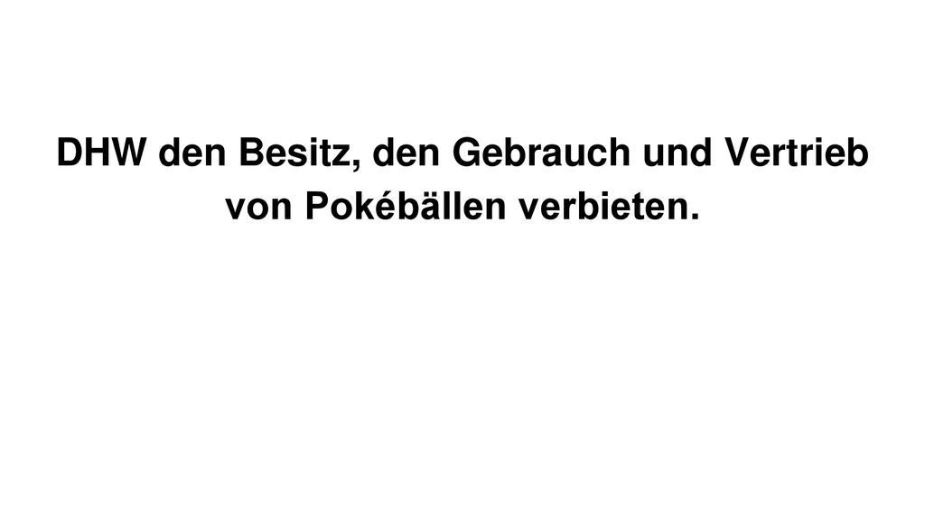 DHW den Besitz, den Gebrauch und Vertrieb von Pokébällen verbieten.