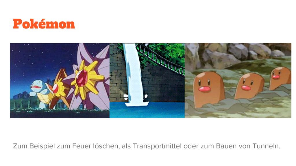 Pokémon Zum Zum Beispiel zum Feuer löschen, als Transportmittel oder zum Bauen von Tunneln.